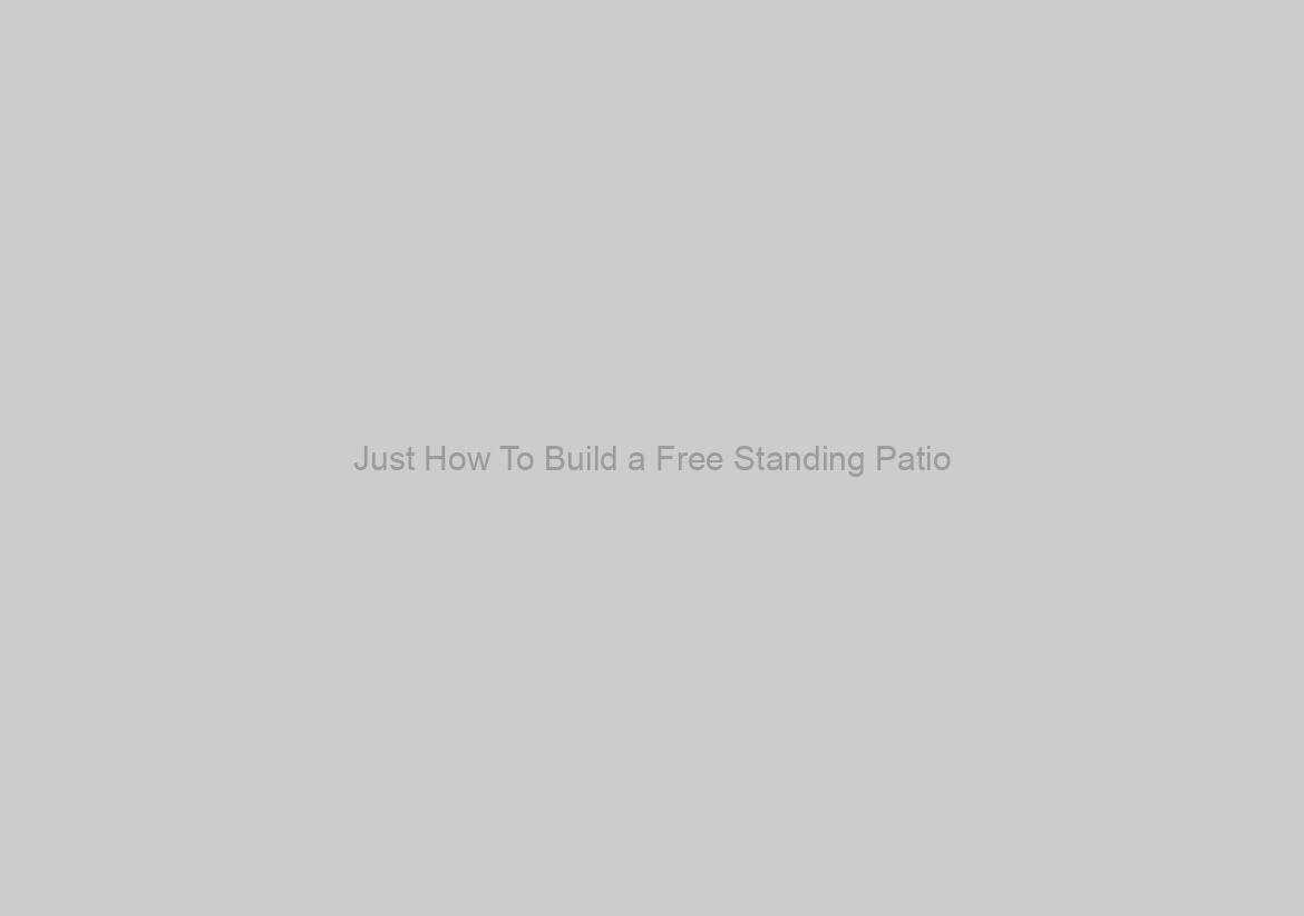 Just How To Build a Free Standing Patio